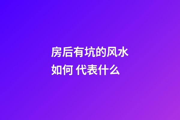 房后有坑的风水如何 代表什么